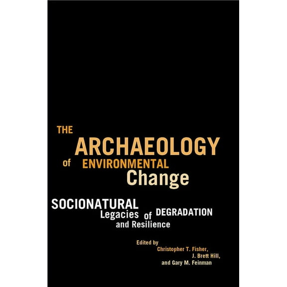 The Archaeology of Environmental Change : Socionatural Legacies of Degradation and Resilience (Paperback)