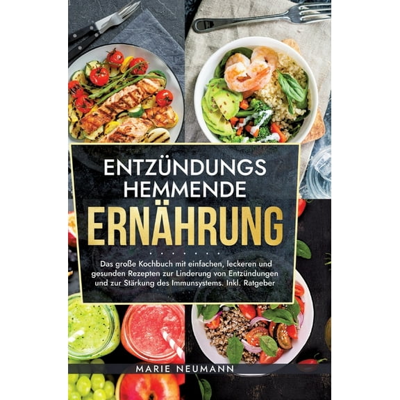 EntzÃ¼ndungshemmende ErnÃ¤hrung: Das groÃe Kochbuch mit einfachen, leckeren und gesunden Rezepten zur Linderung von EntzÃ¼n, (Hardcover)