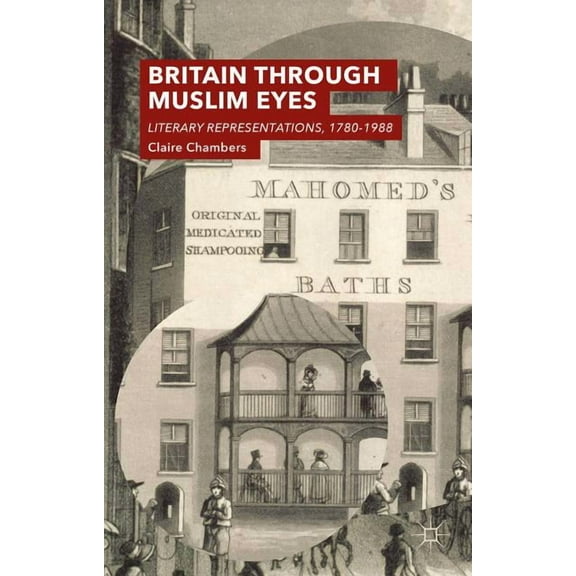 Britain Through Muslim Eyes: Literary Representations, 1780-1988, (Hardcover)