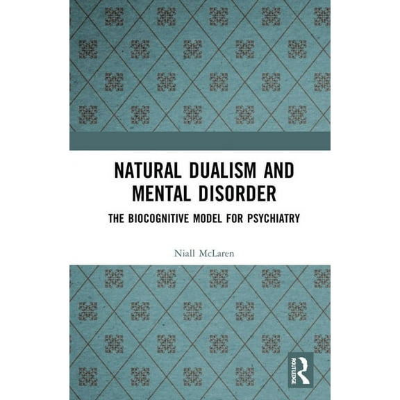 Natural Dualism and Mental Disorder: The Biocognitive Model for Psychiatry, (Hardcover)