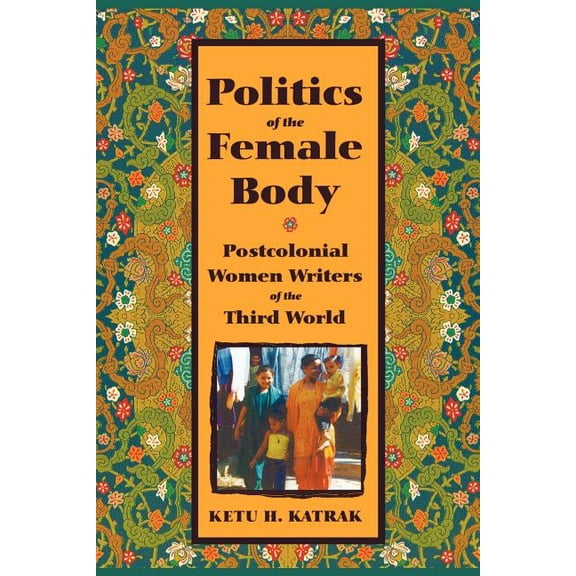 The Politics of the Female Body: Postcolonial Women Writers, (Paperback)