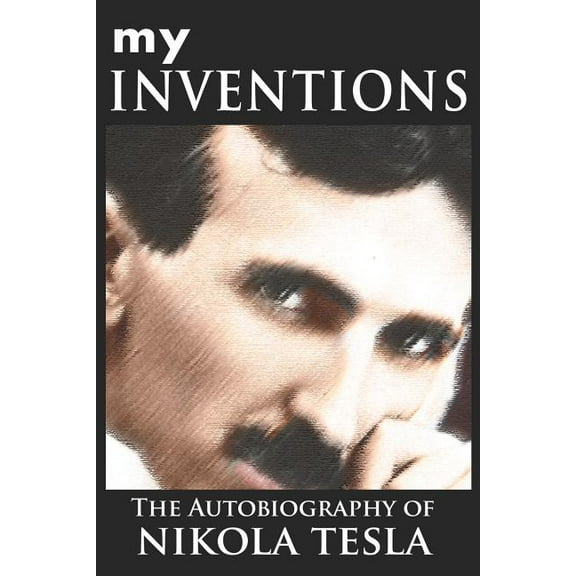 My Inventions: The Autobiography of Nikola Tesla, (Paperback)