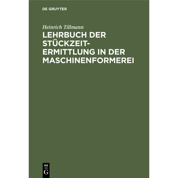 Lehrbuch Der StÃ¼ckzeit-Ermittlung in Der Maschinenformerei: Zugleich EinfÃ¼hrung in Die Gesamte StÃ¼ckzeitermittlung in De, (Hardcover)