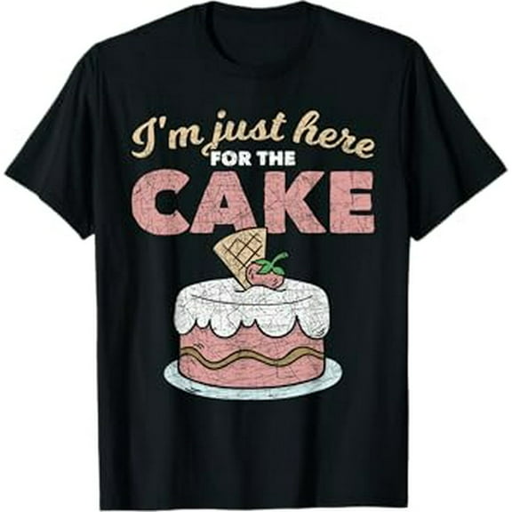 Funny Sarcastic Humor Cake Lover Im Just Here For The Cake T-Shirt