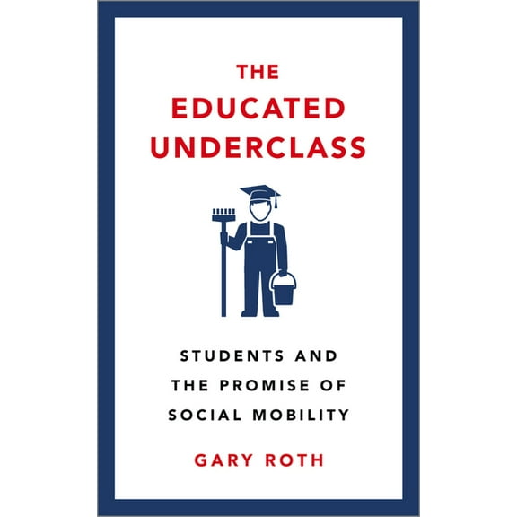 The Educated Underclass: Students and the False Promise of Social Mobility, (Paperback)