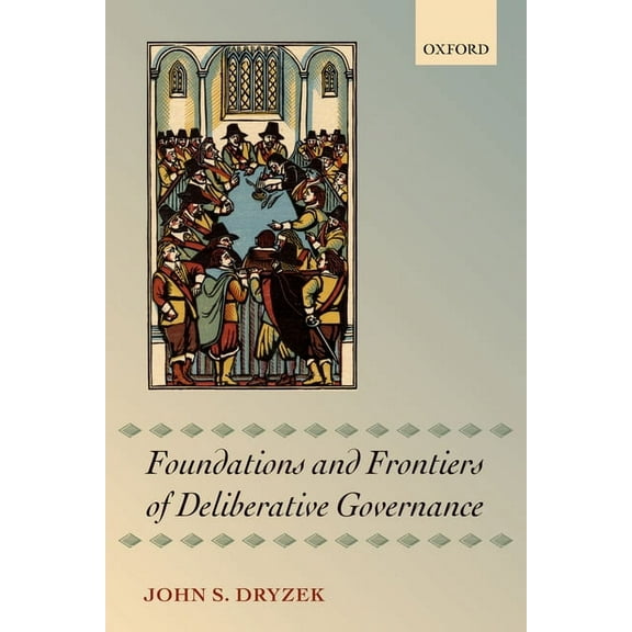 Foundations and Frontiers of Deliberative Governance, (Paperback)