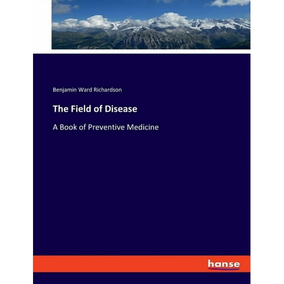 The Field of Disease: A Book of Preventive Medicine, (Paperback)