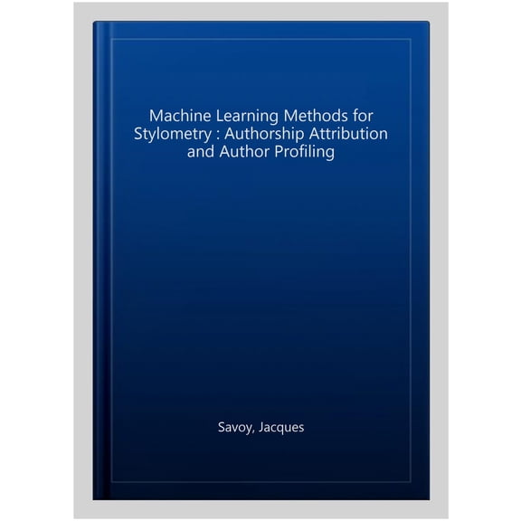 Pre-Owned Machine Learning Methods for Stylometry: Authorship Attribution and Author Profiling (Hardcover)