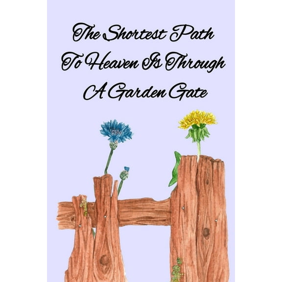 The Shortest Path To Heaven Is Through A Garden Gate: Gardening Gifts For Women Under 20 Dollars - Vegetable Growing Jou, (Paperback)