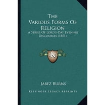The Various Forms Of Religion : A Series Of Lord's-Day Evening Discourses (1851) (Paperback)