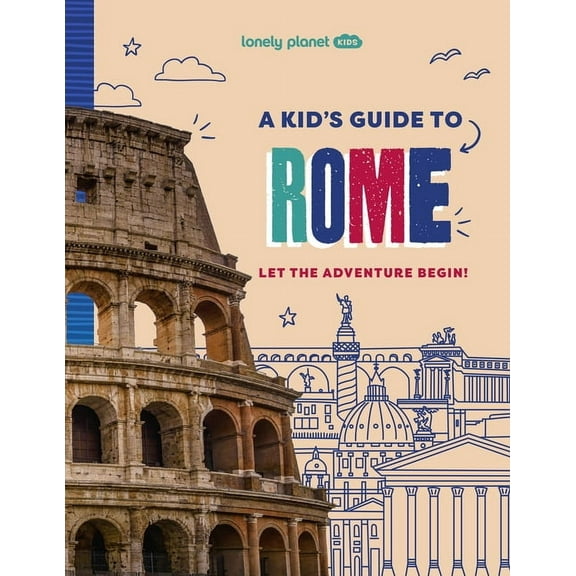 Lonely Planet Kids Guides Lonely Planet Kids a Kid's Guide to Rome: Let the Adventure Begin!, (Paperback)