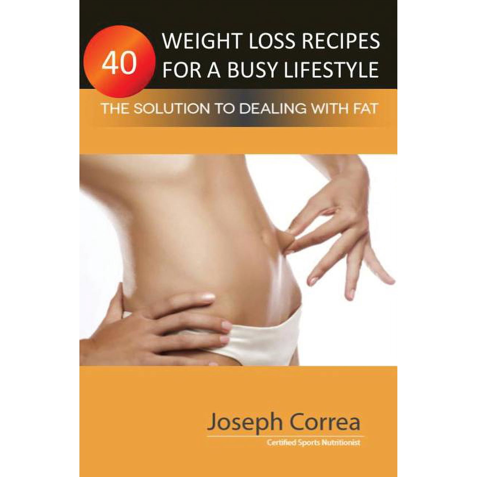 40 Weight Loss Recipes for a Busy Lifestyle: The Solution to Dealing with Fat, (Paperback)