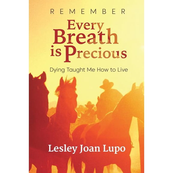 Remember, Every Breath is Precious: Dying Taught Me How to Live, (Paperback)