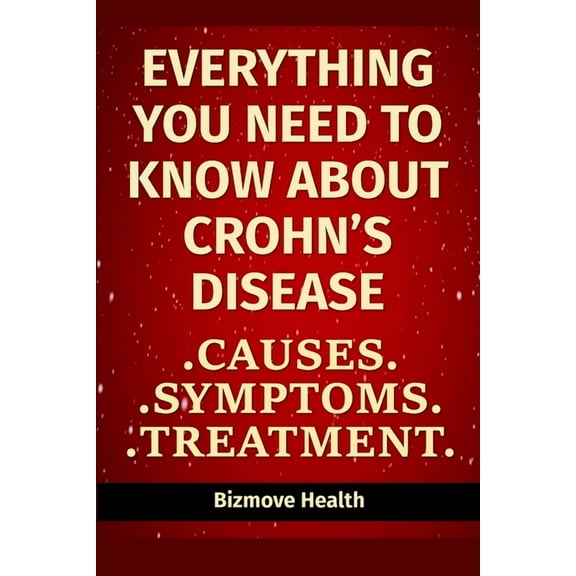 Everything you need to know about Crohn's Disease: Causes, Symptoms, Treatment, (Paperback)