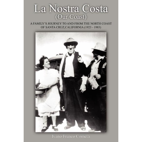 La Nostra Costa (Our Coast: A Family's Journey to and from the North Coast of Santa Cruz, California (1923-1983), (Paperback)