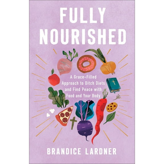 Fully Nourished: A Grace-Filled Approach to Ditch Diets and Find Peace with Food and Your Body, (Paperback)