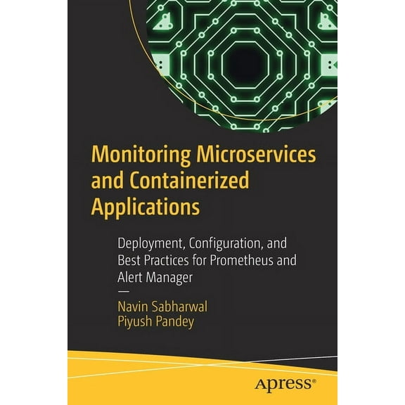 Monitoring Microservices and Containerized Applications: Deployment, Configuration, and Best Practices for Prometheus an, (Paperback)