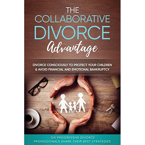 Pre-Owned The Collaborative Divorce Advantage: Divorce Consciously to Protect Your Children and Avoid Financial and Emotional Bankruptcy (Paperback) 0692893423 9780692893425