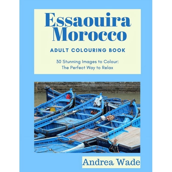 Essaouira, Morocco Adult Colouring Book: 30 Stunning Images to Colour: The Perfect Way to Relax (Paperback)