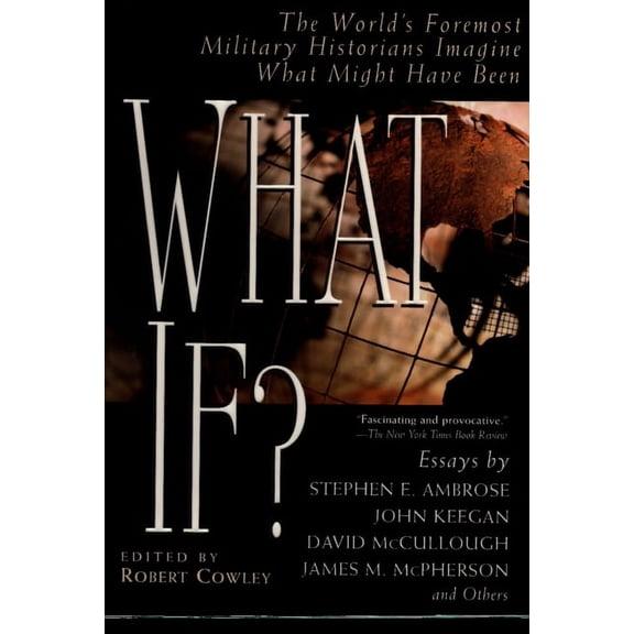 What If Essays What If?: The World's Foremost Military Historians Imagine What Might Have Been, (Paperback)