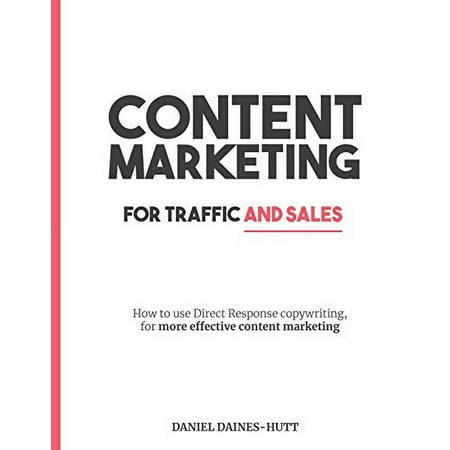Pre-Owned Content Marketing For Traffic And Sales: How To Use Direct Response Copywriting, For More Effective Content Marketing Paperback
