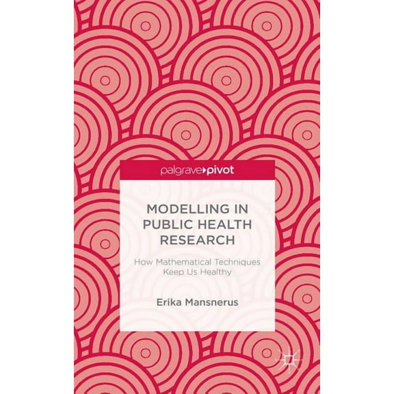 Modelling in Public Health Research: How Mathematical Techniques Keep Us Healthy, (Hardcover)