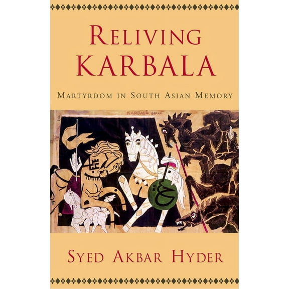 Reliving Karbala: Martyrdom in South Asian Memory, (Hardcover)