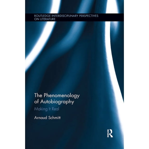 Routledge Interdisciplinary Perspectives The Phenomenology of Autobiography: Making it Real, (Paperback)