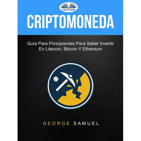 Criptomoneda: Guía Para Principiantes Para Saber Invertir En Litecoin, Bitcoin Y Ethereum - (Best Card To Mine Litecoin)