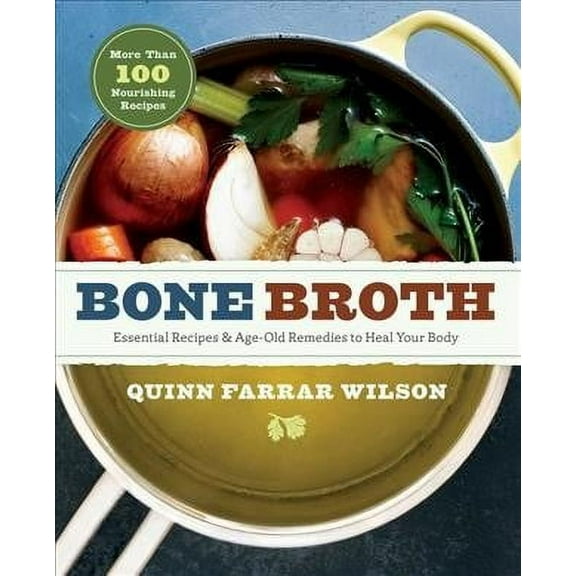Bone Broth : 101 Essential Recipes & Age-Old Remedies to Heal Your Body (Paperback)