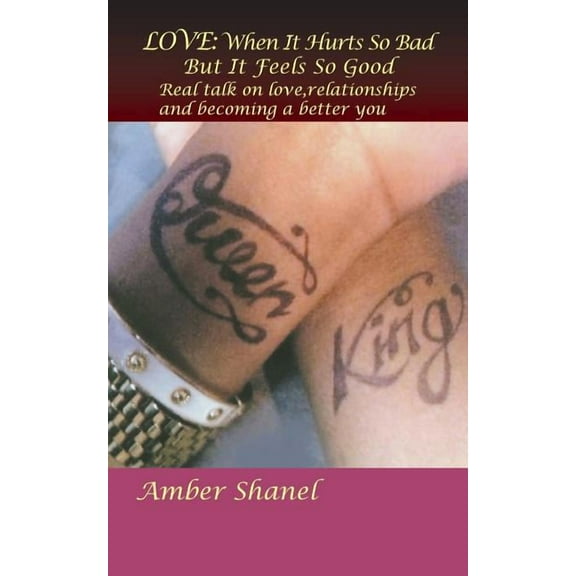 Love: When It Hurts So Bad But It Feels So Good: Real Talk on Love, Relationships and Becoming a Better You (Paperback)