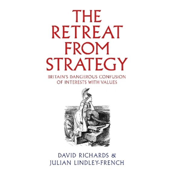 Pre-Owned The Retreat from Strategy: Britain's Dangerous Confusion of Interests with Values, (Hardcover)