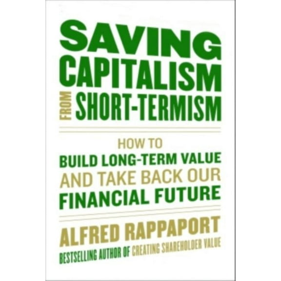 Saving Capitalism from Short-Termism: How to Build Long-Term Value and Take Back Our Financial Future, (Hardcover)
