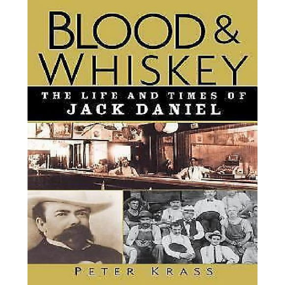 Blood and Whiskey: la Vie et les Temps de Jack Daniel