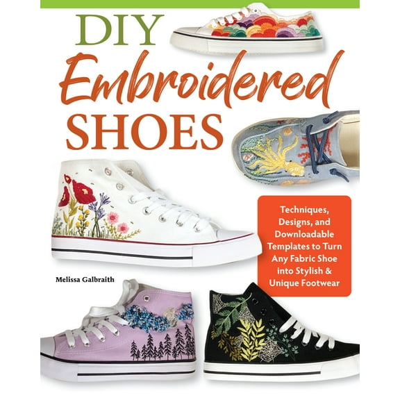 DIY Embroidered Shoes: Techniques, Designs, and Downloadable Templates to Turn Any Fabric Shoe Into Stylish & Unique, (Paperback)
