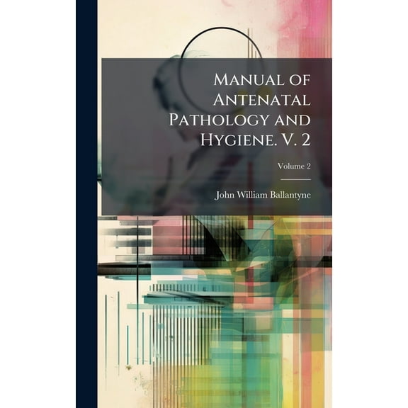 Manual of Antenatal Pathology and Hygiene. V. 2, (Hardcover)