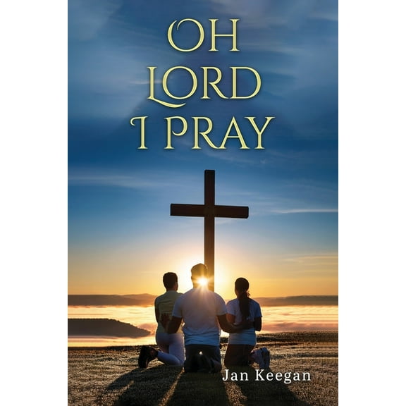 Oh Lord I Pray: A Daily Walk In Faith Through Prayer, (Paperback)