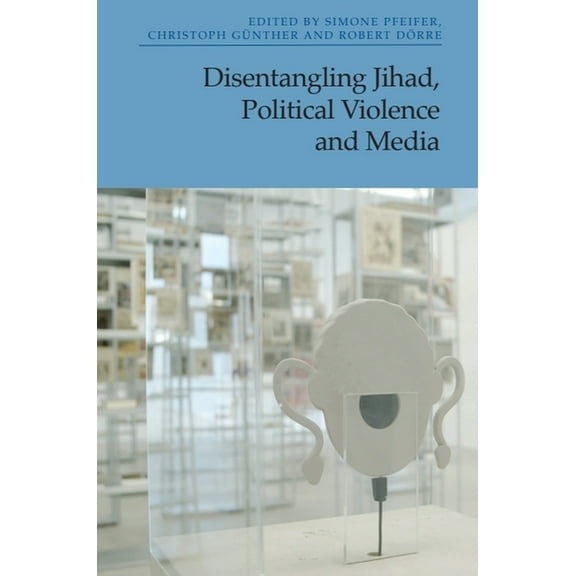 Disentangling Jihad, Political Violence and Media, (Paperback)