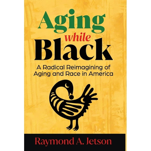 Aging While Black: A Radical Reimagining of Aging and Race in America, (Hardcover)