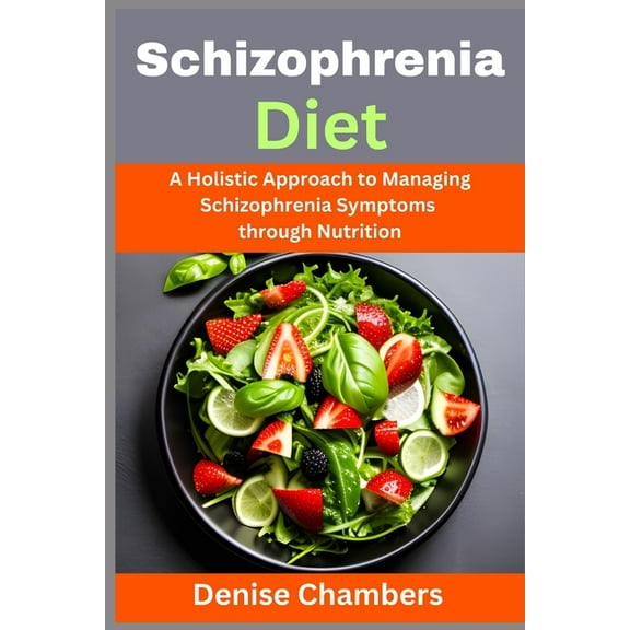 Schizophrenia Diet: A Holistic Approach to Managing Schizophrenia Symptoms through Nutrition (Paperback) by Denise Chambers