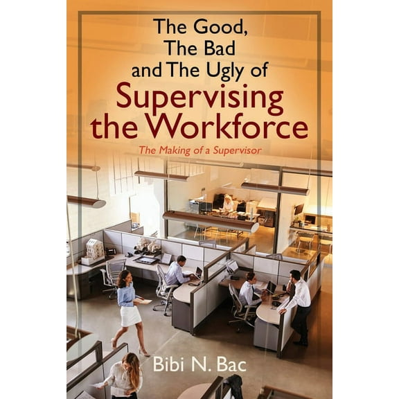 The Good, The Bad and The Ugly of Supervising the Workforce: The Making of a Supervisor, (Paperback)