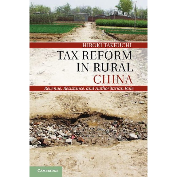 Tax Reform in Rural China: Revenue, Resistance, and Authoritarian Rule, (Hardcover)