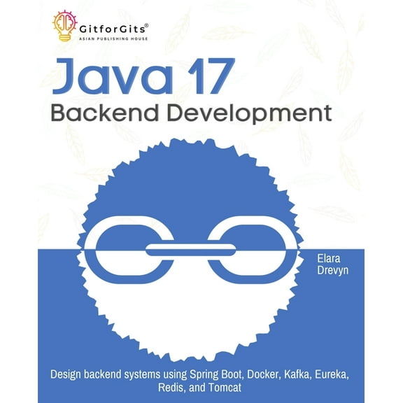 Java 17 Backend Development: Design backend systems using Spring Boot, Docker, Kafka, Eureka, Redis, and Tomcat, (Paperback)