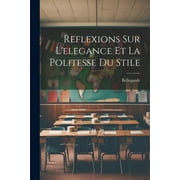 Reflexions Sur L'elegance Et La Politesse Du Stile (Paperback)