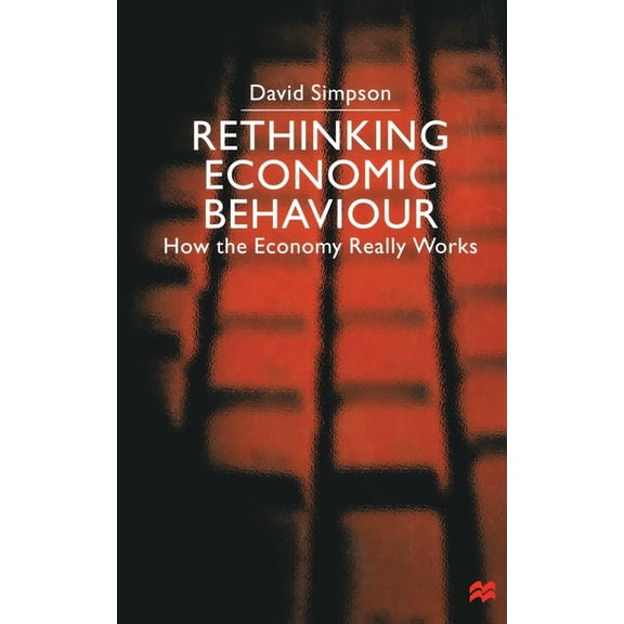 Rethinking Economic Behaviour: How the Economy Really Works, (Paperback)