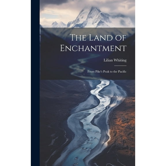The Land of Enchantment: From Pike's Peak to the Pacific, (Hardcover)