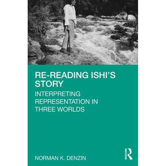 Re-Reading Ishi's Story: Interpreting Representation in Three Worlds, (Paperback)