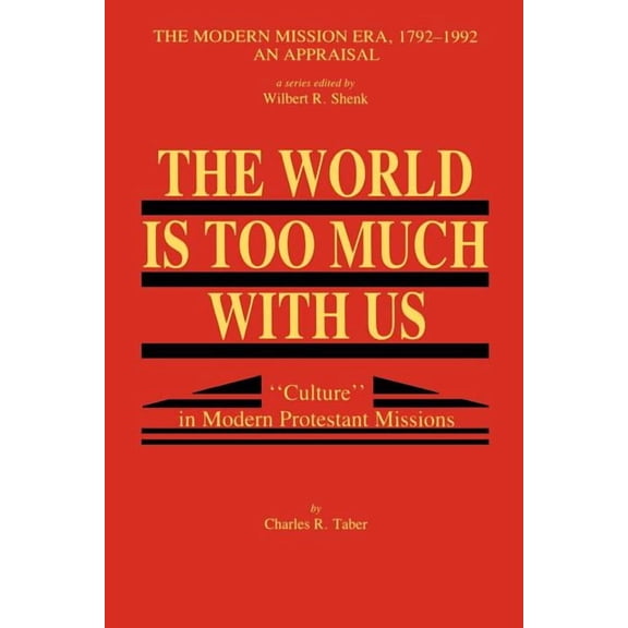 The World Is Too Much With Us: Culture in Modern Protestant Missions (Paperback) by Charles R Taber