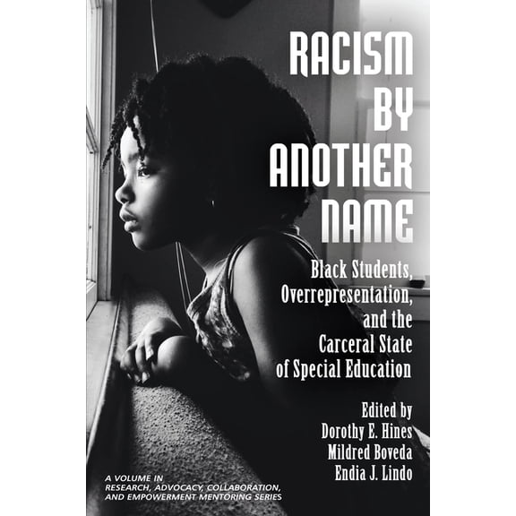 Research, Advocacy, Collaboration, and E Racism by Another Name: Black Students, Overrepresentation, and the Carceral State of Special Education, (Paperback)