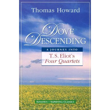 Dove Descending : A Journey into T.S. Eliot's Four